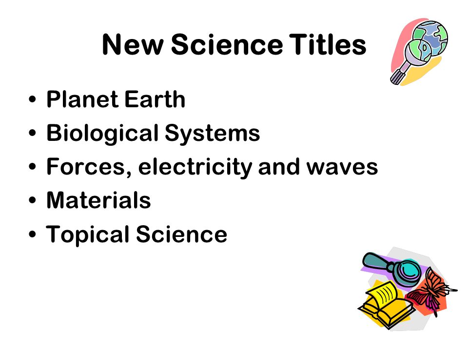 New Science Titles Planet Earth Biological Systems Forces, electricity and waves Materials Topical Science