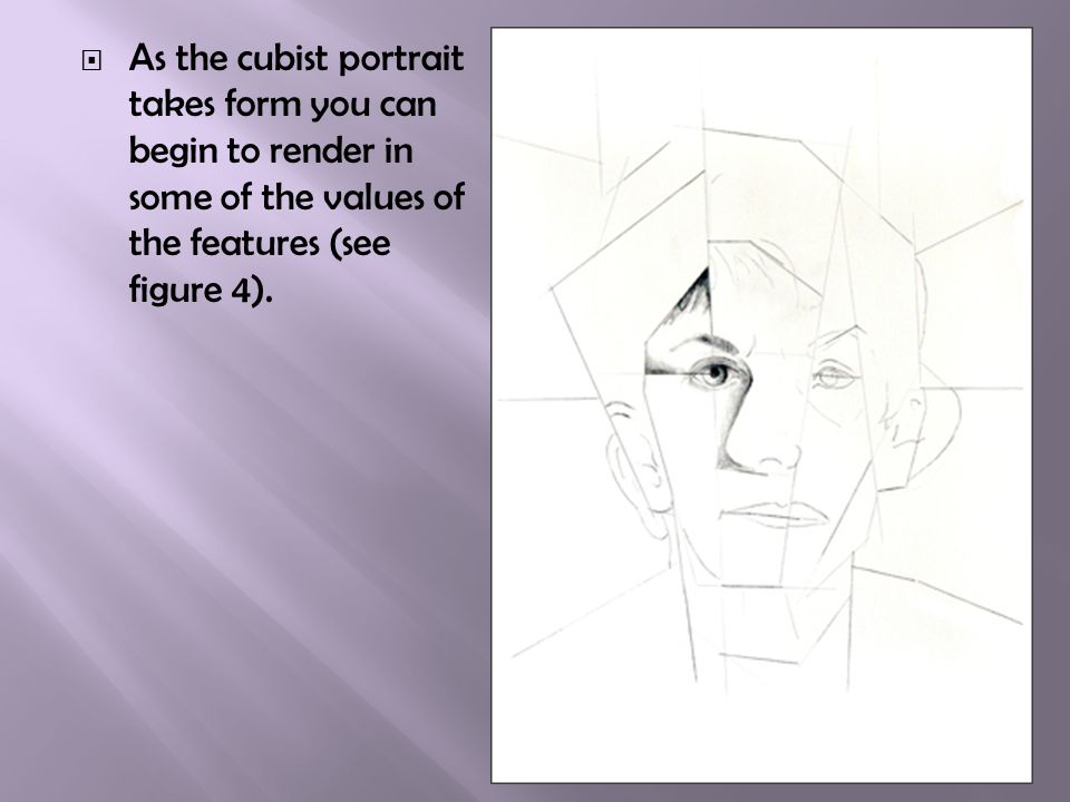  As the cubist portrait takes form you can begin to render in some of the values of the features (see figure 4).