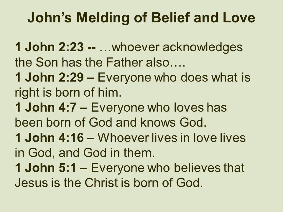 John’s Melding of Belief and Love 1 John 2:23 -- …whoever acknowledges the Son has the Father also….