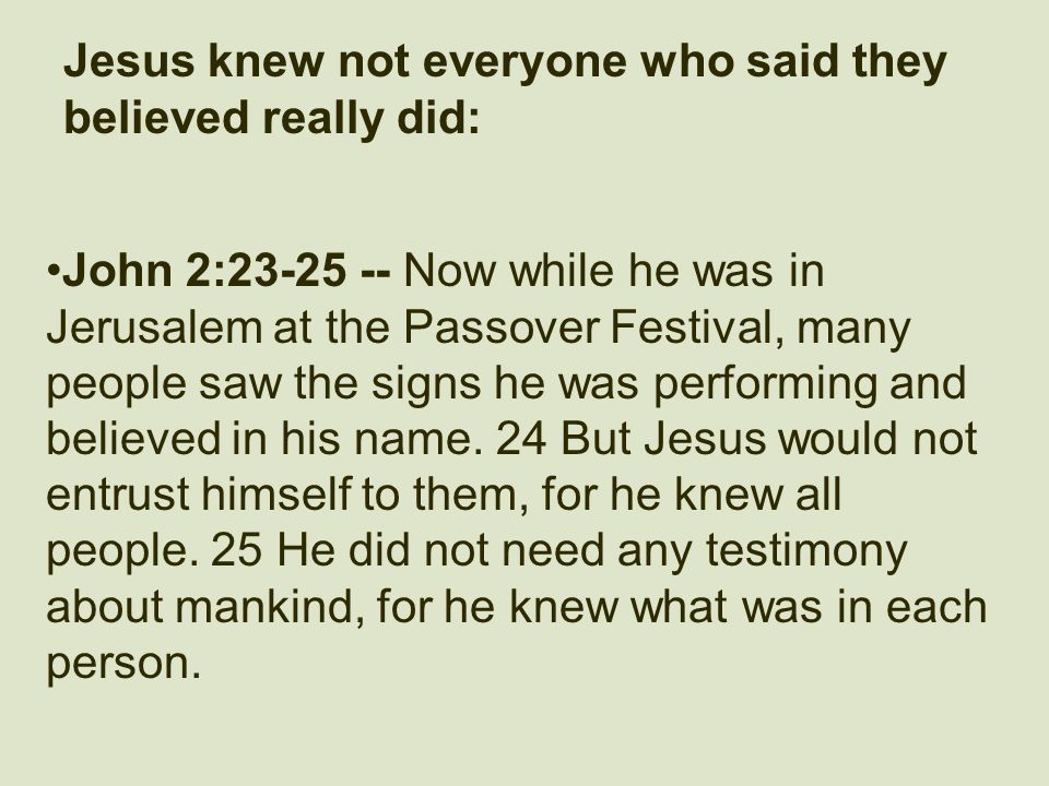 Jesus knew not everyone who said they believed really did: John 2: Now while he was in Jerusalem at the Passover Festival, many people saw the signs he was performing and believed in his name.