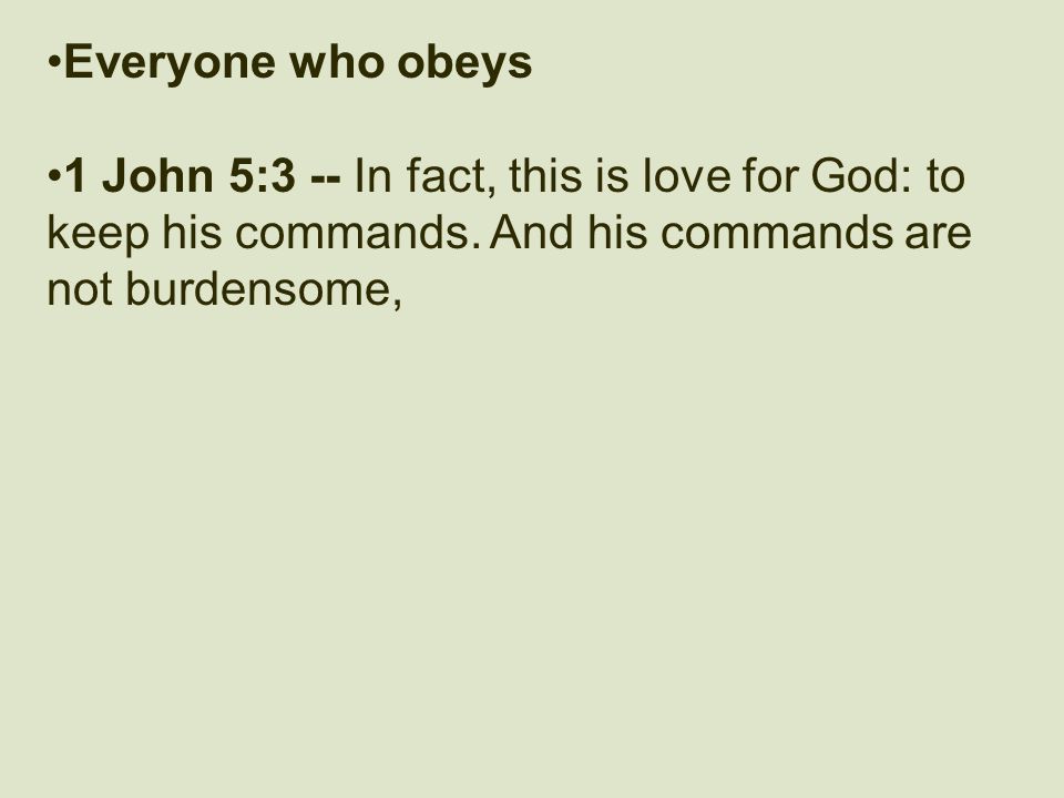 Everyone who obeys 1 John 5:3 -- In fact, this is love for God: to keep his commands.