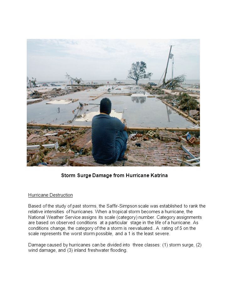 Storm Surge Damage from Hurricane Katrina Hurricane Destruction Based of the study of past storms, the Saffir-Simpson scale was established to rank the relative intensities of hurricanes.
