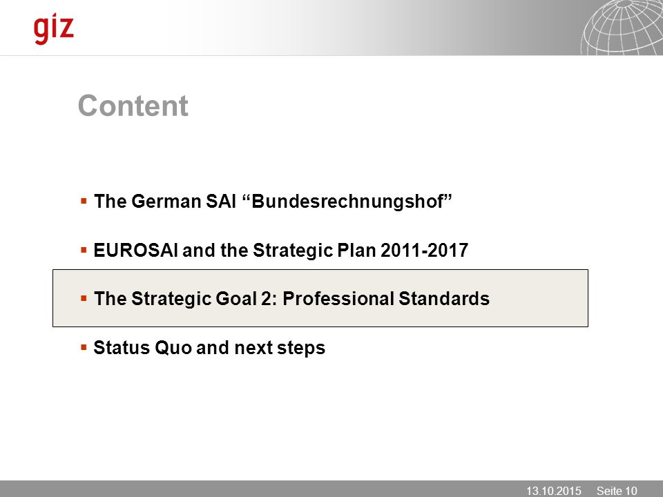 Seite 10 Content  The German SAI Bundesrechnungshof  EUROSAI and the Strategic Plan  The Strategic Goal 2: Professional Standards  Status Quo and next steps