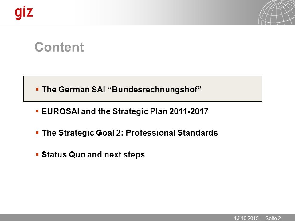 Seite 2 Content  The German SAI Bundesrechnungshof  EUROSAI and the Strategic Plan  The Strategic Goal 2: Professional Standards  Status Quo and next steps