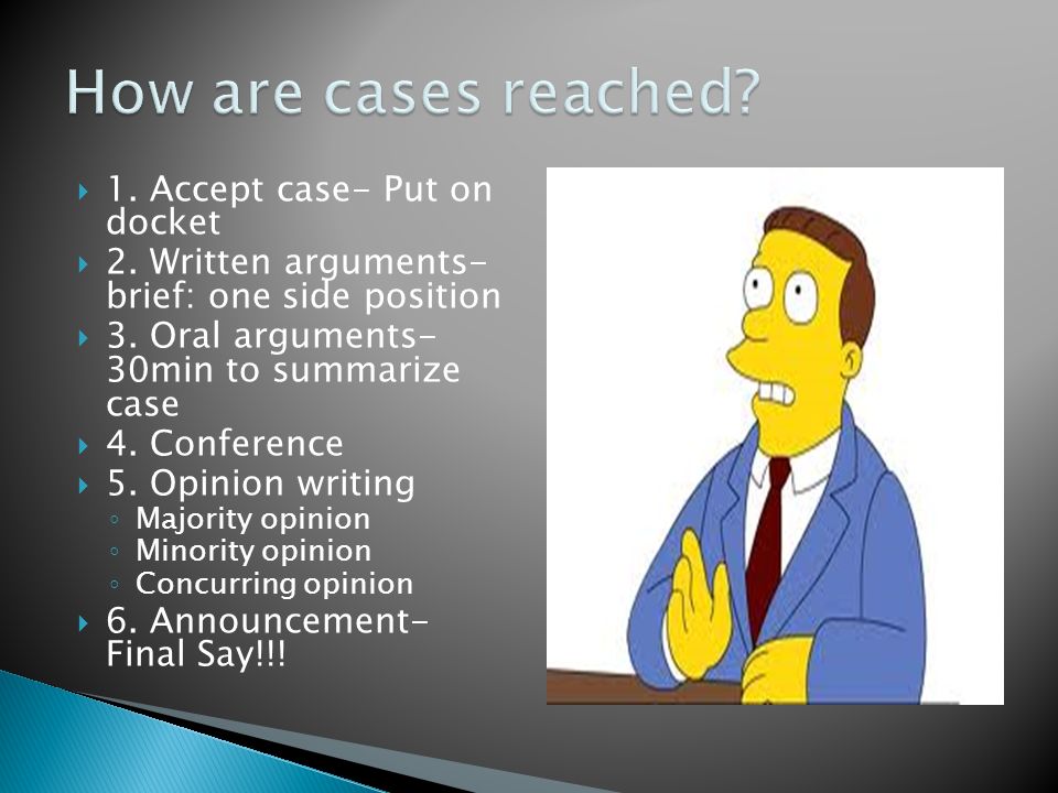  1. Accept case- Put on docket  2. Written arguments- brief: one side position  3.