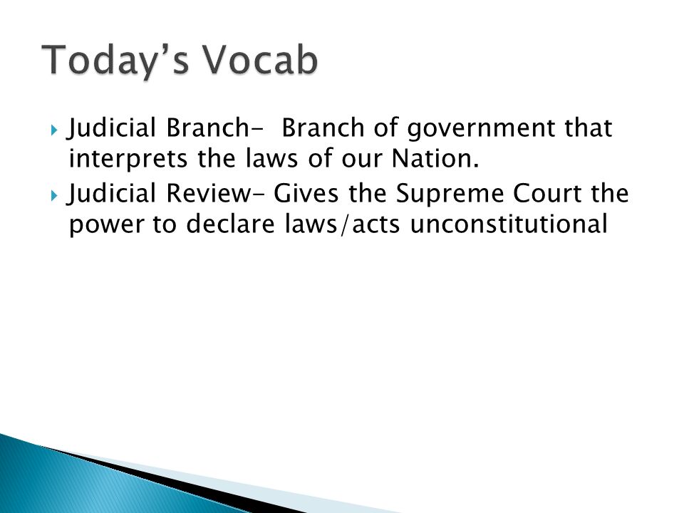  Judicial Branch- Branch of government that interprets the laws of our Nation.