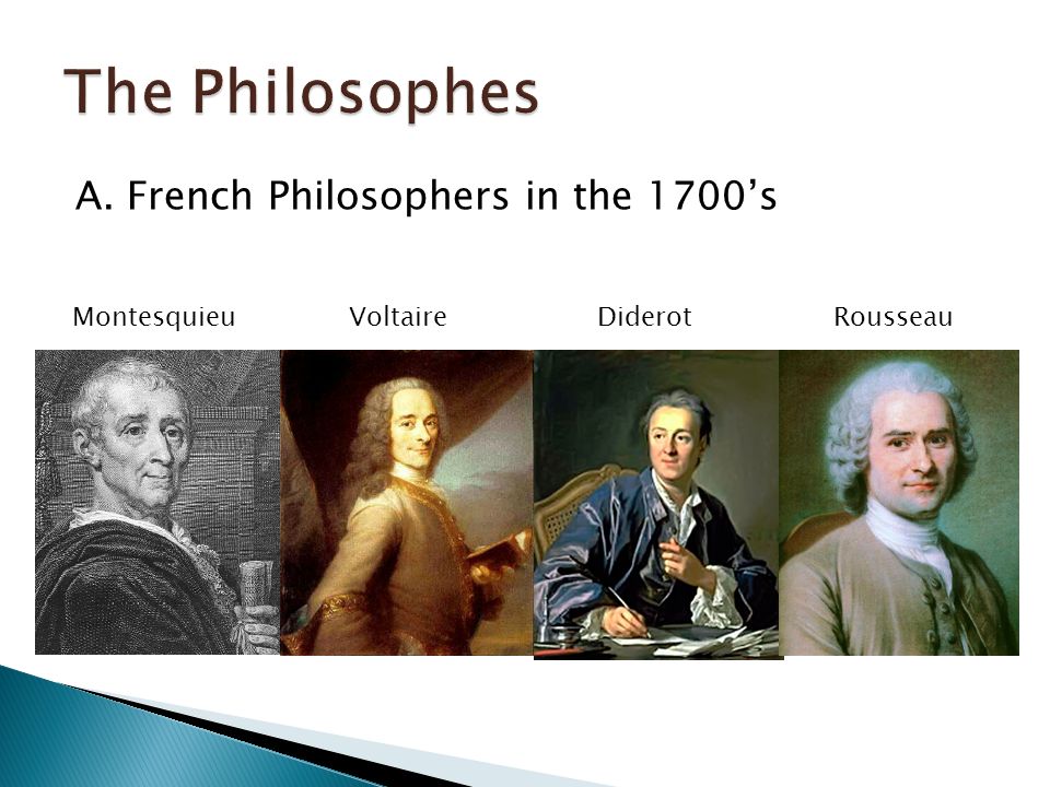 A. French Philosophers in the 1700’s MontesquieuVoltaireDiderotRousseau