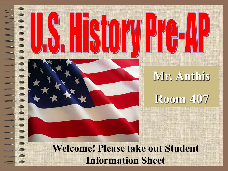 Mr. Anthis Room 407 Welcome! Please take out Student Information Sheet