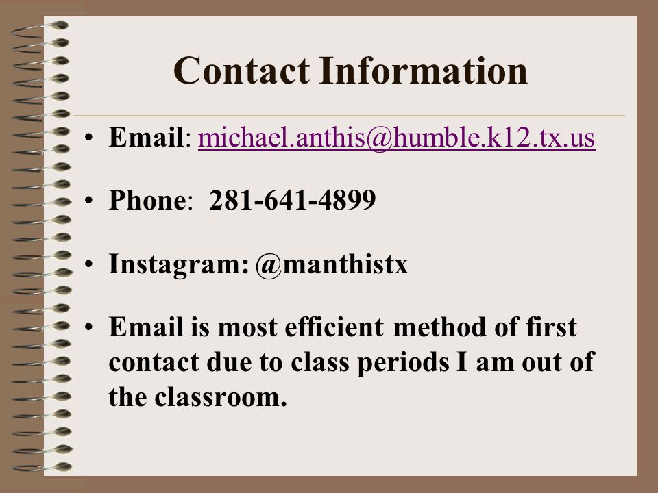 Contact Information   Phone: is most efficient method of first contact due to class periods I am out of the classroom.