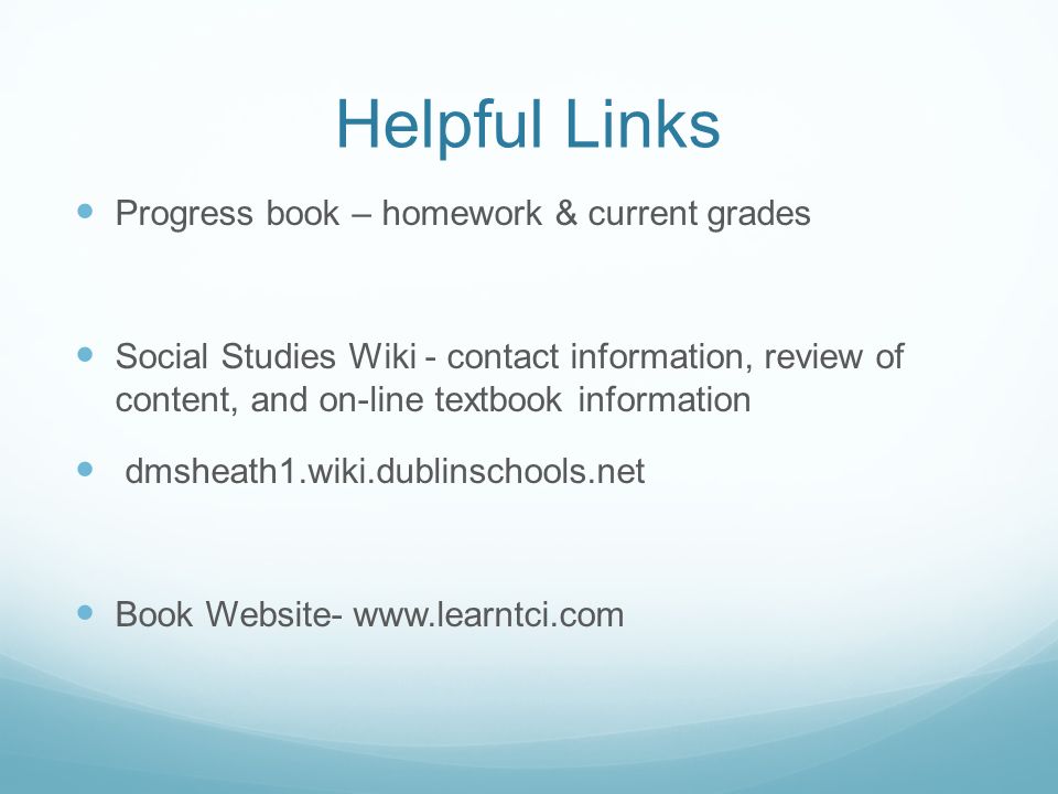 Helpful Links Progress book – homework & current grades Social Studies Wiki - contact information, review of content, and on-line textbook information dmsheath1.wiki.dublinschools.net Book Website-