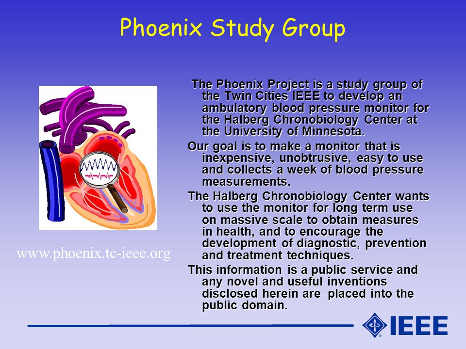 Phoenix Study Group The Phoenix Project is a study group of the Twin Cities IEEE to develop an ambulatory blood pressure monitor for the Halberg Chronobiology Center at the University of Minnesota.