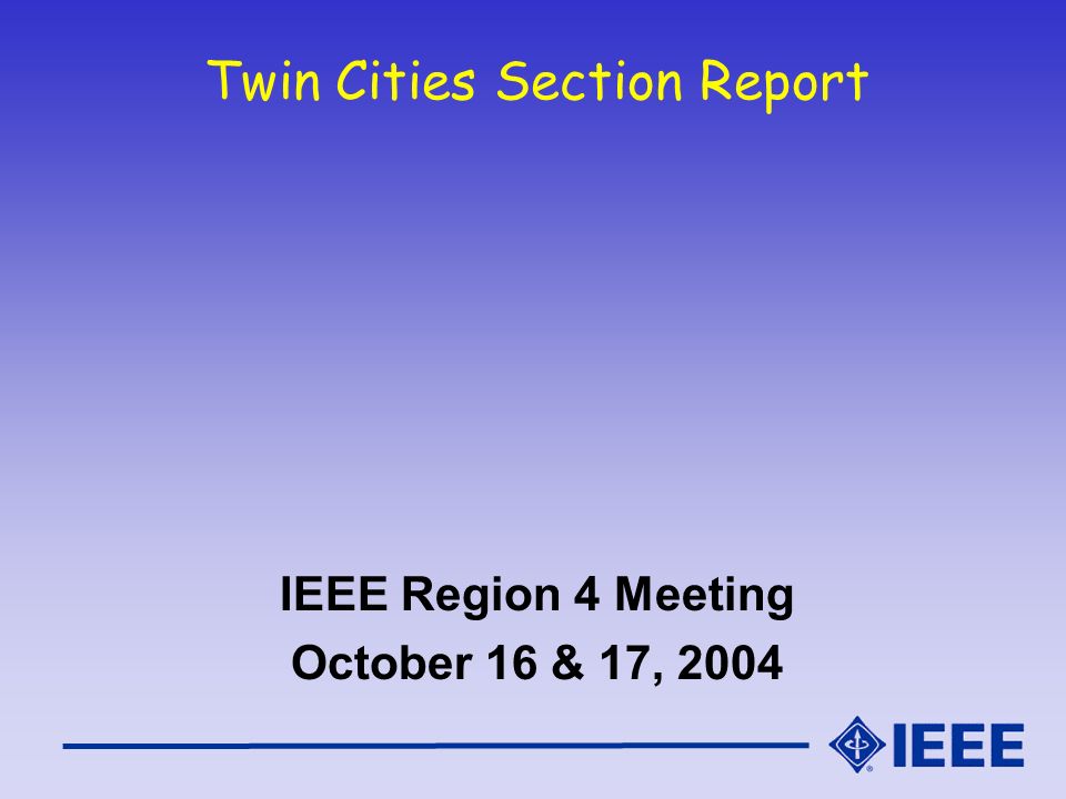 Twin Cities Section Report IEEE Region 4 Meeting October 16 & 17, 2004