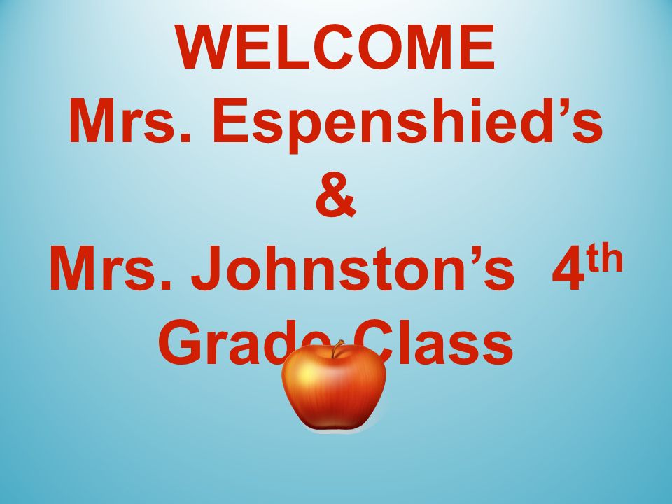 WELCOME Mrs. Espenshied’s & Mrs. Johnston’s 4 th Grade Class