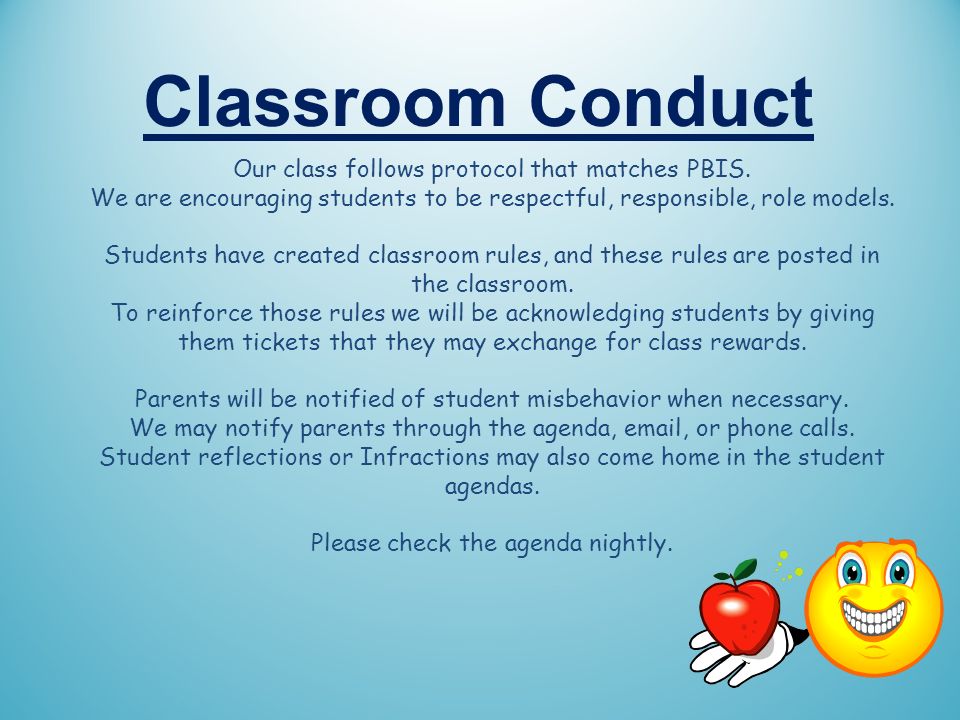 Classroom Conduct Our class follows protocol that matches PBIS.
