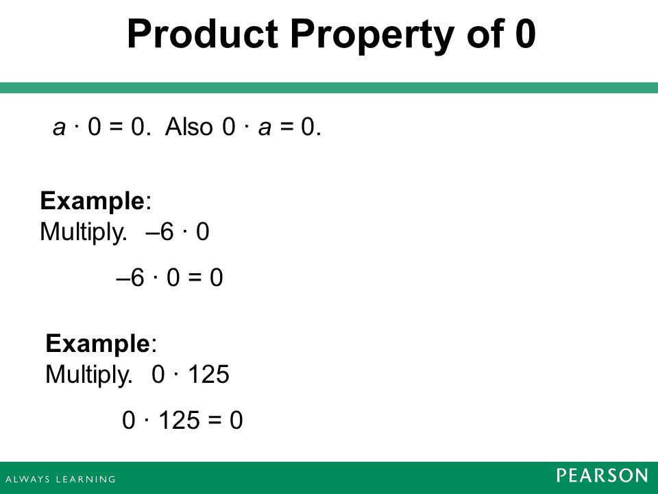 Product Property of 0 a · 0 = 0. Also 0 · a = 0. Example: Multiply.