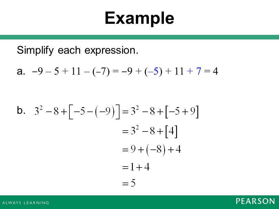 Simplify each expression. a. ‒ 9 – – ( ‒ 7) = ‒ 9 + (–5) = 4 b. Example