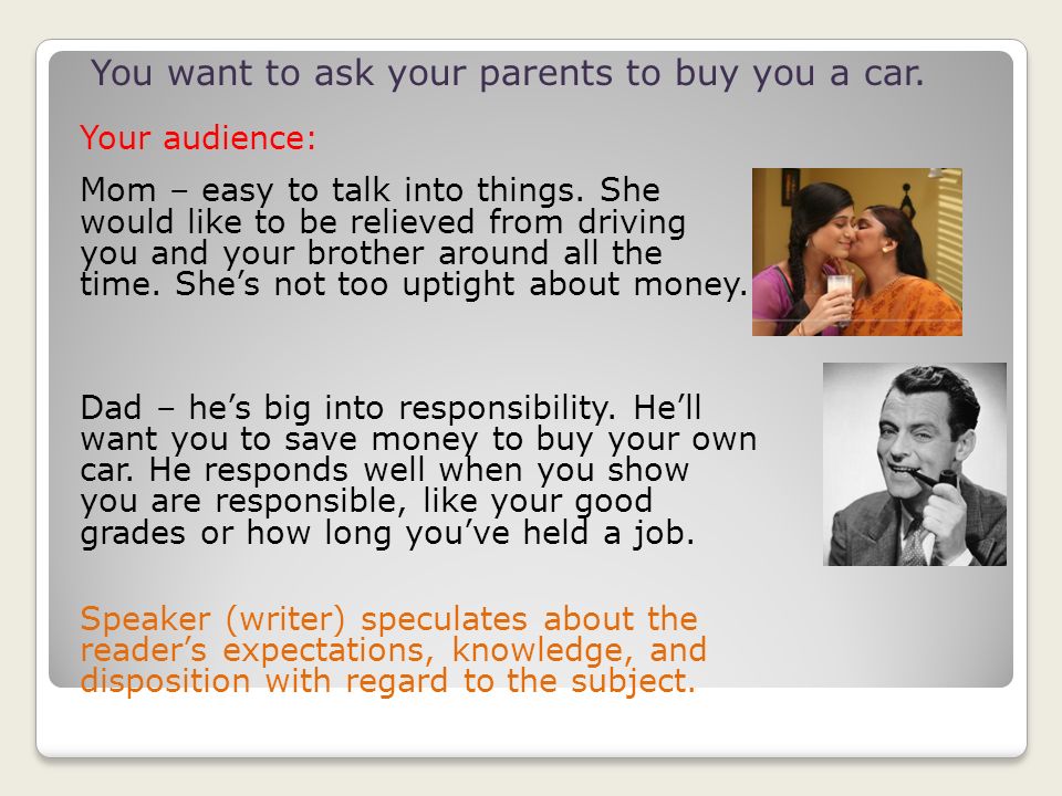 Your audience: Mom – easy to talk into things.