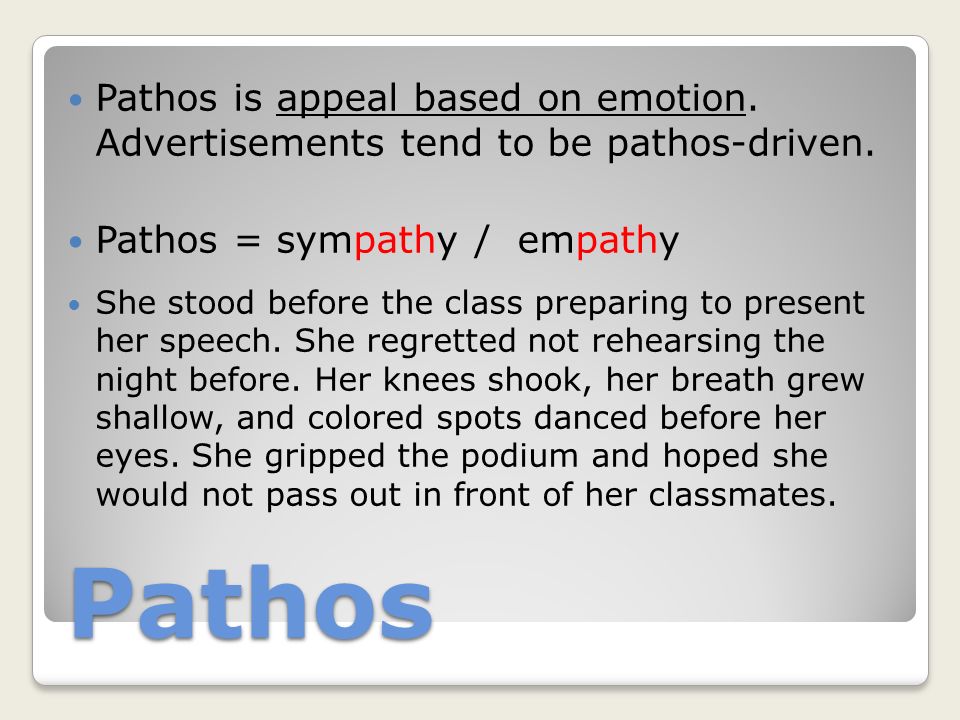 Pathos Pathos is appeal based on emotion. Advertisements tend to be pathos-driven.
