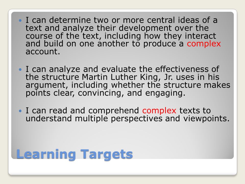Learning Targets I can determine two or more central ideas of a text and analyze their development over the course of the text, including how they interact and build on one another to produce a complex account.