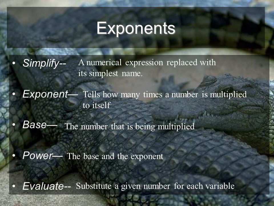 Exponents Simplify-- Exponent— Base— Power— Evaluate-- A numerical expression replaced with its simplest name.