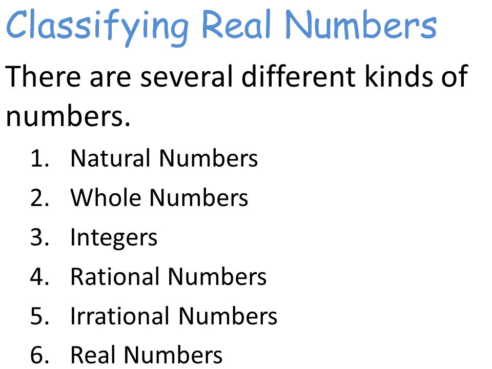 Classifying Real Numbers There are several different kinds of numbers.