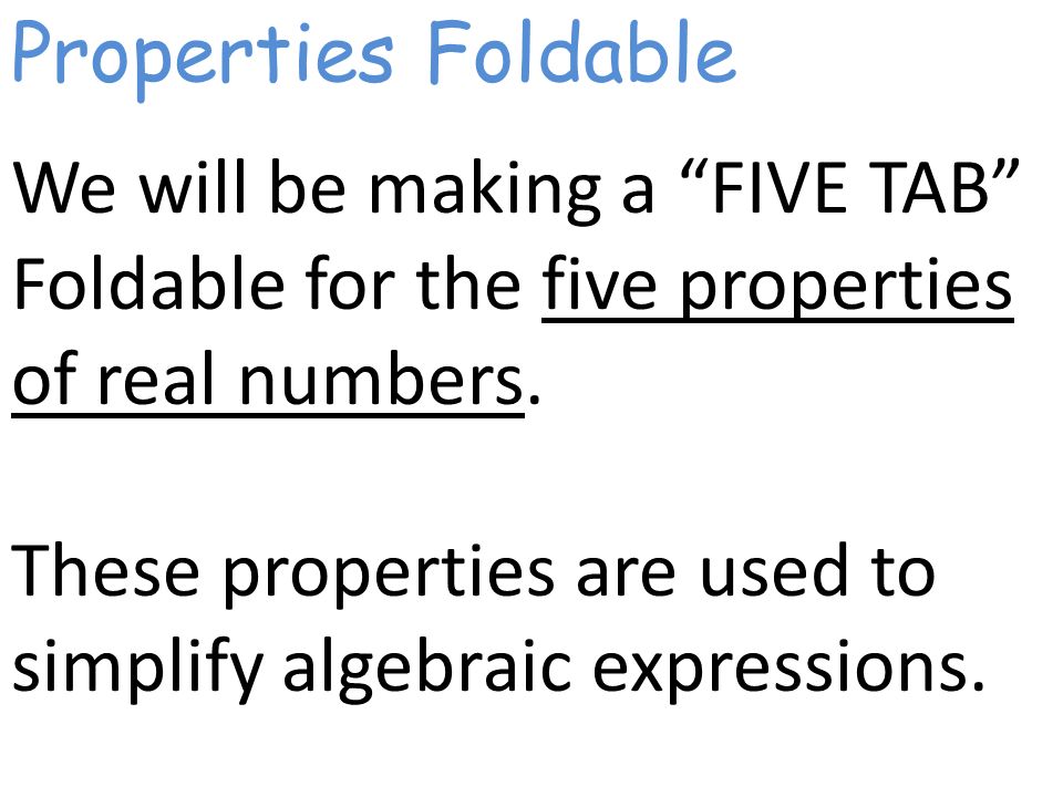 Properties Foldable We will be making a FIVE TAB Foldable for the five properties of real numbers.