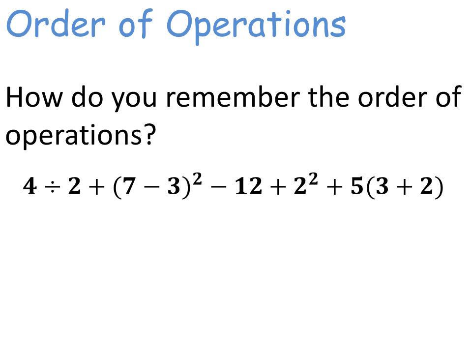 Order of Operations How do you remember the order of operations