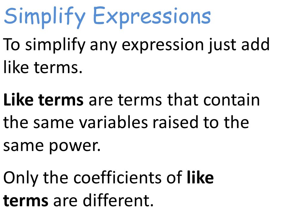 Simplify Expressions To simplify any expression just add like terms.