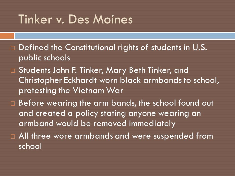 Tinker v. Des Moines  Defined the Constitutional rights of students in U.S.