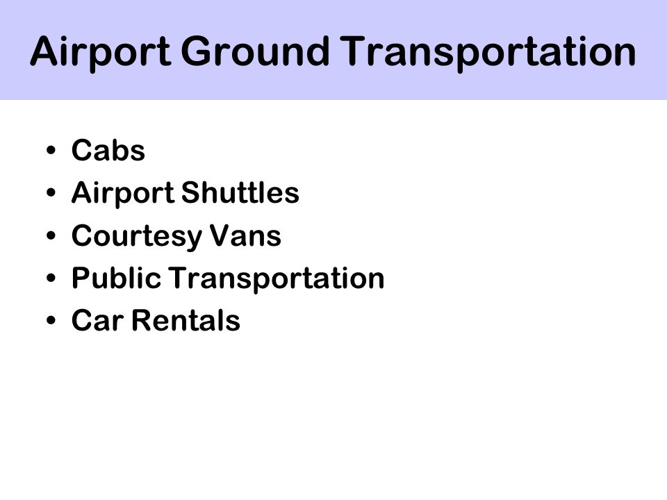 Airport Ground Transportation Cabs Airport Shuttles Courtesy Vans Public Transportation Car Rentals
