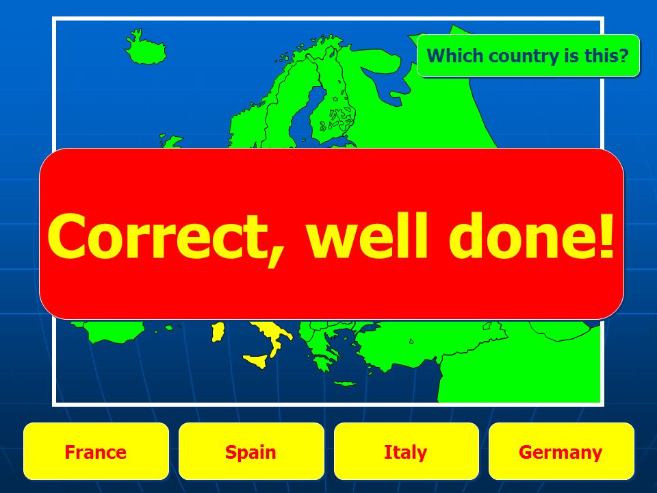 France Spain Italy Germany Which country is this Correct, well done!