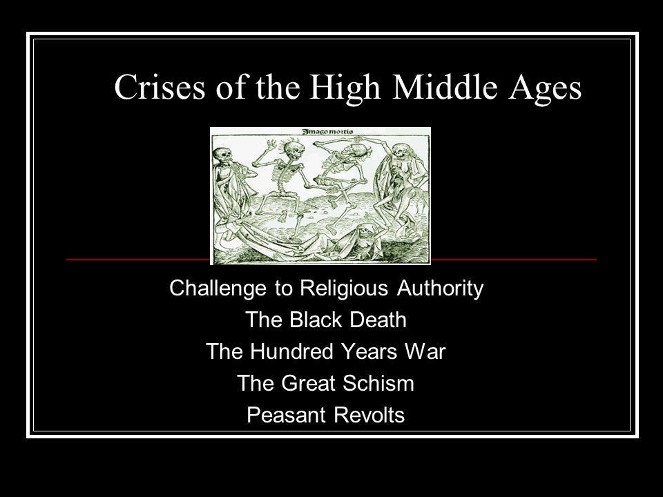 Crises of the High Middle Ages Challenge to Religious Authority The Black Death The Hundred Years War The Great Schism Peasant Revolts