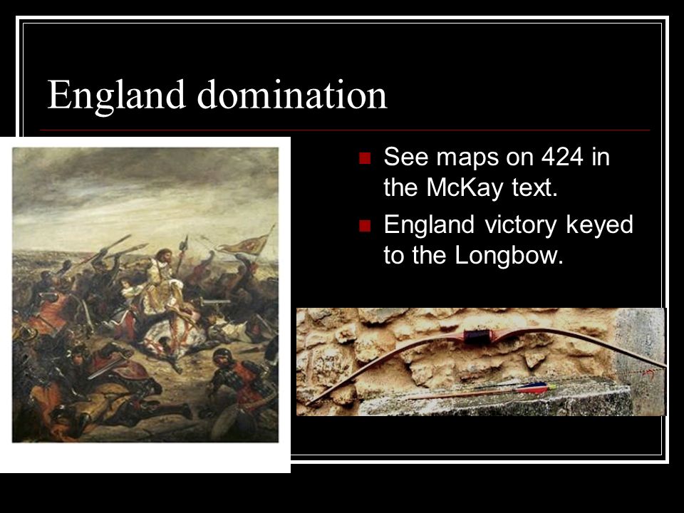 England domination See maps on 424 in the McKay text. England victory keyed to the Longbow.