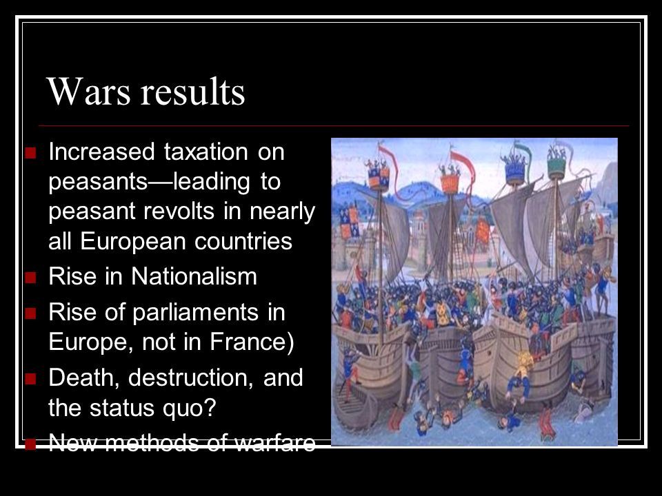 Wars results Increased taxation on peasants—leading to peasant revolts in nearly all European countries Rise in Nationalism Rise of parliaments in Europe, not in France) Death, destruction, and the status quo.