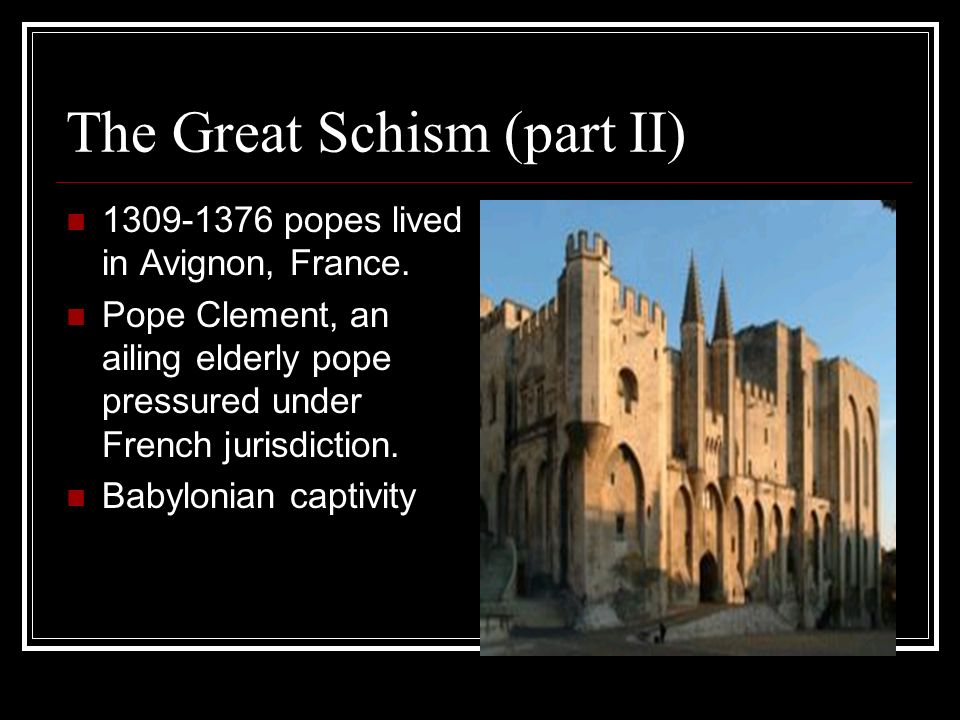 The Great Schism (part II) popes lived in Avignon, France.