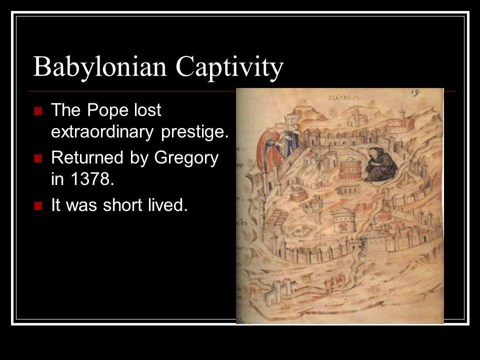Babylonian Captivity The Pope lost extraordinary prestige.