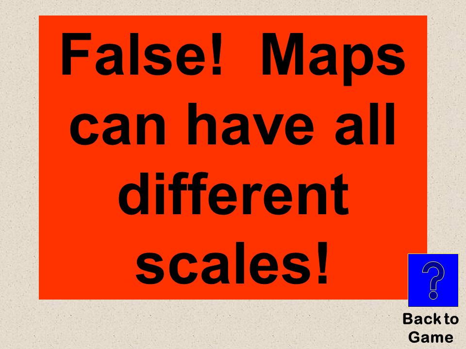 What is… Symbols and Scales for $400 True or false: All maps are drawn with the same scale