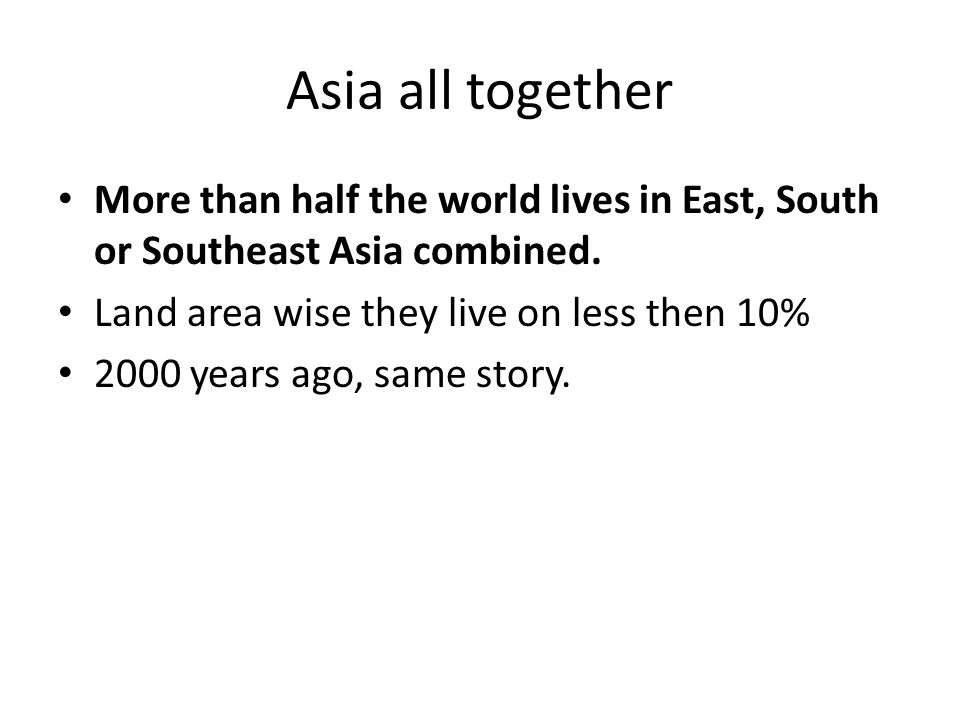 Asia all together More than half the world lives in East, South or Southeast Asia combined.