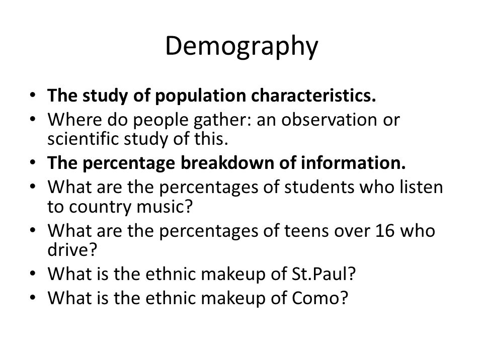 Demography The study of population characteristics.