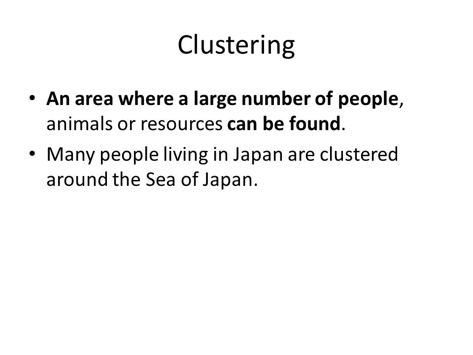Clustering An area where a large number of people, animals or resources can be found.