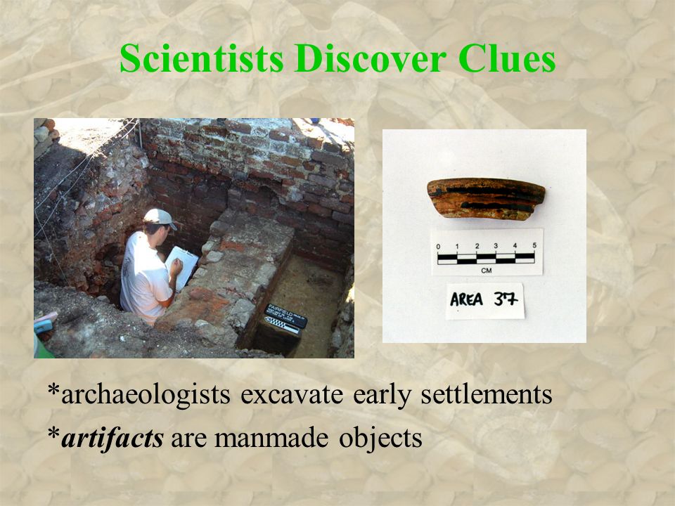 Scientists Discover Clues *archaeologists excavate early settlements *artifacts are manmade objects