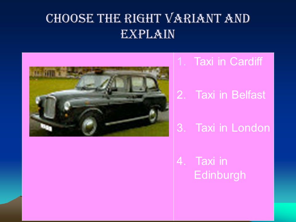 Choose the right variant and explain 1.Taxi in Cardiff 2.