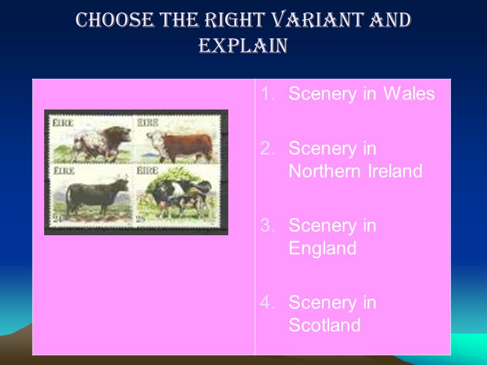 Choose the right variant and explain 1.Scenery in Wales 2.Scenery in Northern Ireland 3.Scenery in England 4.Scenery in Scotland