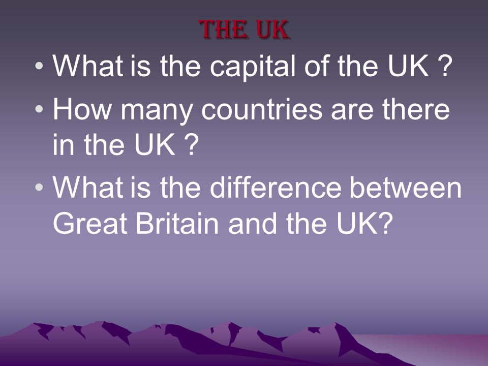 The UK What is the capital of the UK . How many countries are there in the UK .