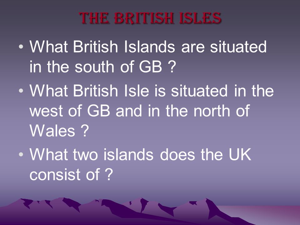 The British Isles What British Islands are situated in the south of GB .