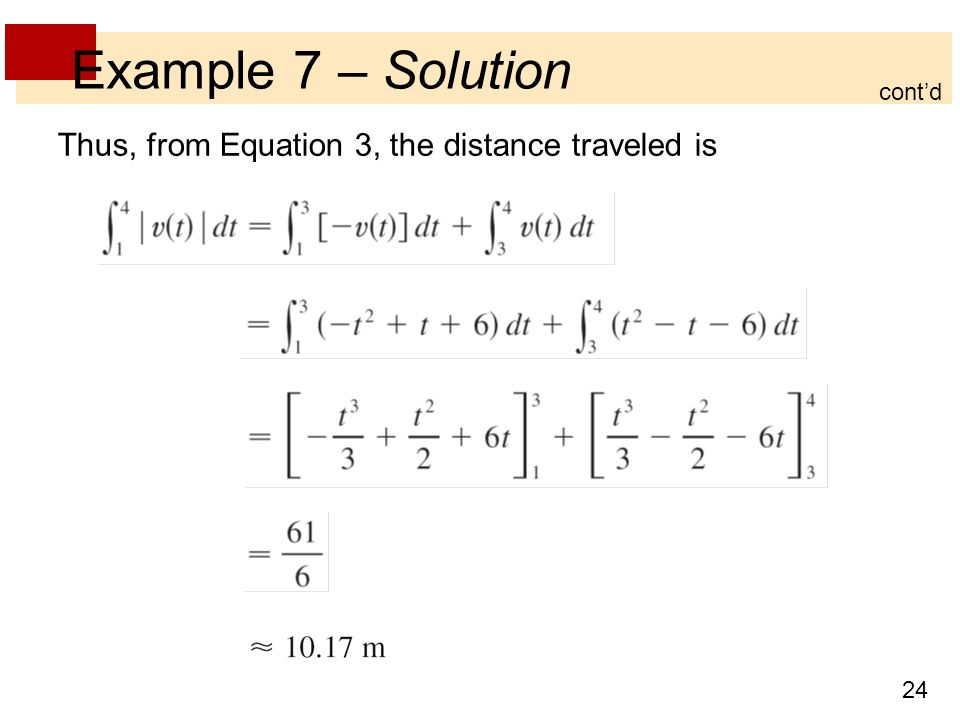 24 Example 7 – Solution cont’d Thus, from Equation 3, the distance traveled is
