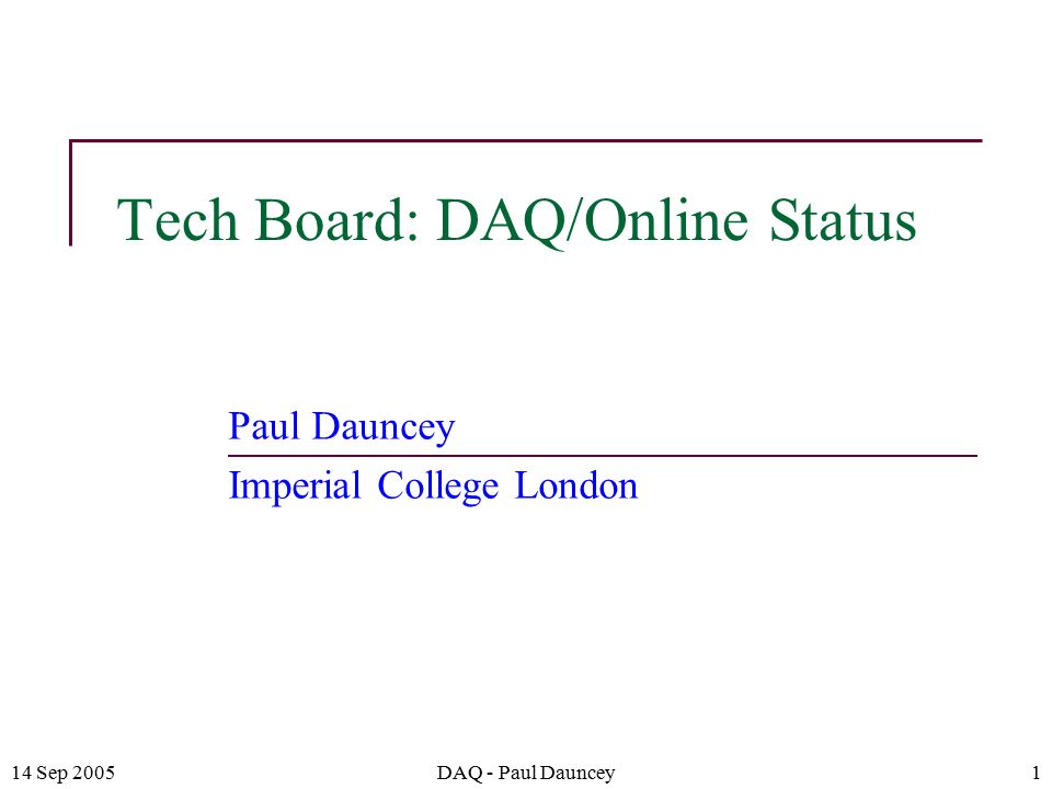14 Sep 2005DAQ - Paul Dauncey1 Tech Board: DAQ/Online Status Paul Dauncey Imperial College London