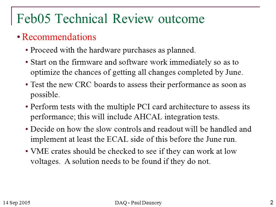 14 Sep 2005DAQ - Paul Dauncey2 Feb05 Technical Review outcome Recommendations Proceed with the hardware purchases as planned.