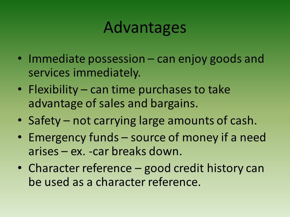 Advantages Immediate possession – can enjoy goods and services immediately.