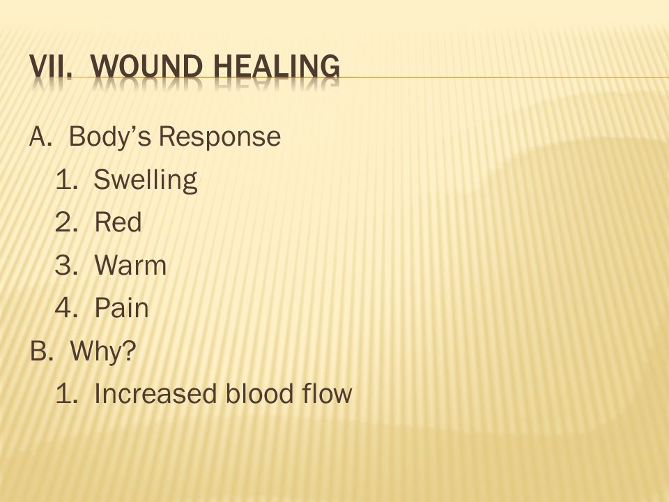 A. Body’s Response 1. Swelling 2. Red 3. Warm 4. Pain B. Why 1. Increased blood flow